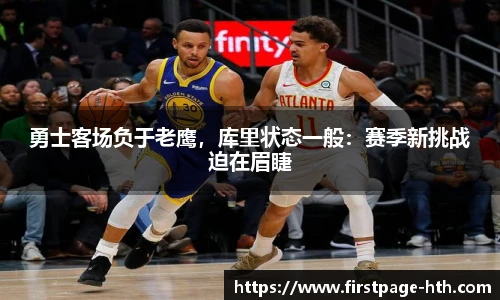 勇士客场负于老鹰，库里状态一般：赛季新挑战迫在眉睫