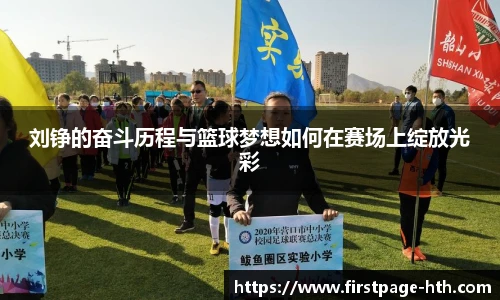 刘铮的奋斗历程与篮球梦想如何在赛场上绽放光彩
